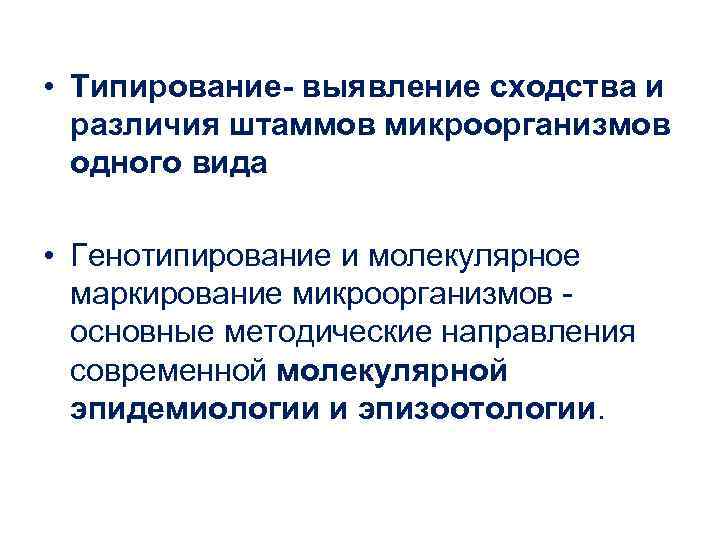  • Типирование- выявление сходства и различия штаммов микроорганизмов одного вида • Генотипирование и