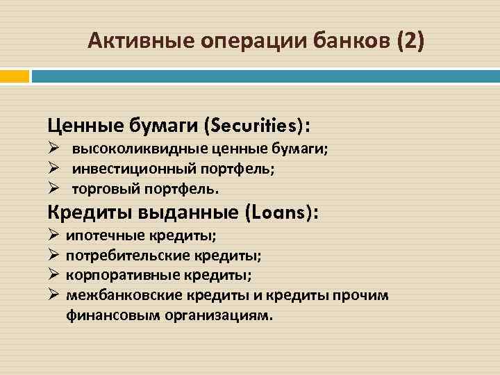 Активные операции банков (2) Ценные бумаги (Securities): Ø высоколиквидные ценные бумаги; Ø инвестиционный портфель;