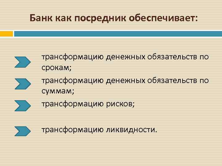 Банк как посредник обеспечивает: трансформацию денежных обязательств по срокам; трансформацию денежных обязательств по суммам;