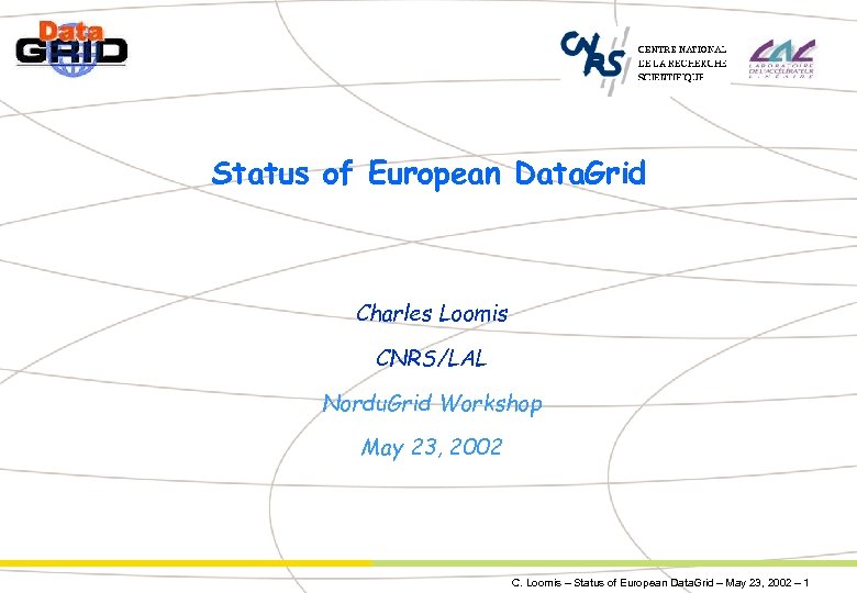 Status of European Data. Grid Charles Loomis CNRS/LAL Nordu. Grid Workshop May 23, 2002