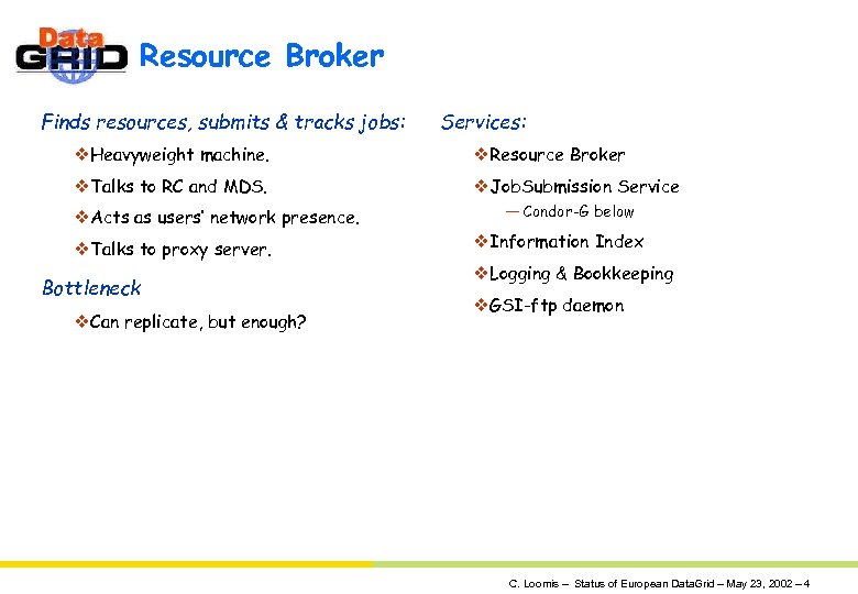 Resource Broker Finds resources, submits & tracks jobs: Services: v. Heavyweight machine. v. Resource