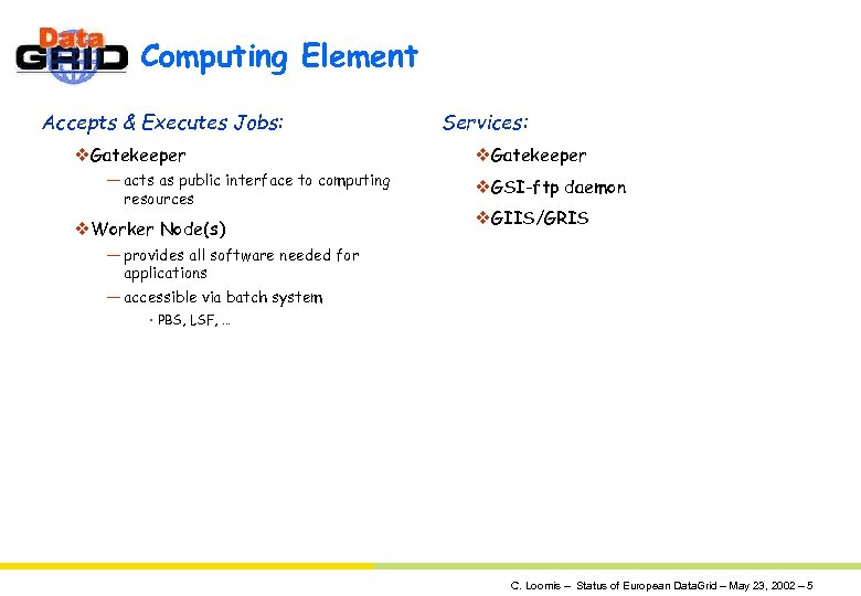 Computing Element Accepts & Executes Jobs: v. Gatekeeper — acts as public interface to