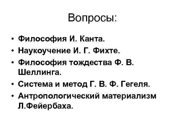 Вопросы: • Философия И. Канта. • Наукоучение И. Г. Фихте. • Философия тождества Ф.