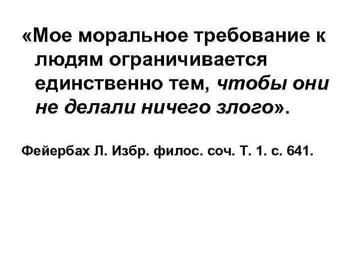  «Мое моральное требование к людям ограничивается единственно тем, чтобы они не делали ничего