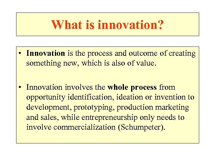 What is innovation? • Innovation is the process and outcome of creating something new,