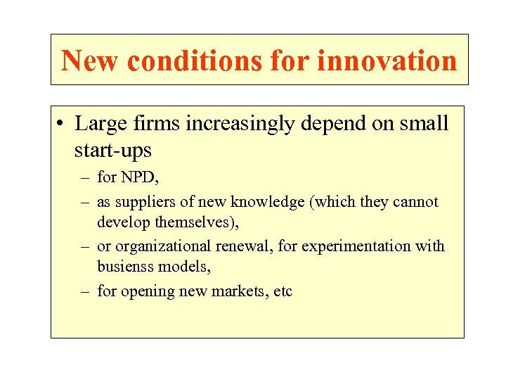 New conditions for innovation • Large firms increasingly depend on small start-ups – for