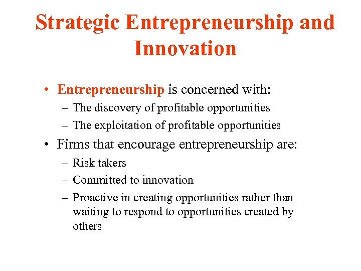 Strategic Entrepreneurship and Innovation • Entrepreneurship is concerned with: – The discovery of profitable