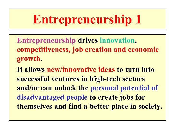 Entrepreneurship 1 Entrepreneurship drives innovation, competitiveness, job creation and economic growth. It allows new/innovative