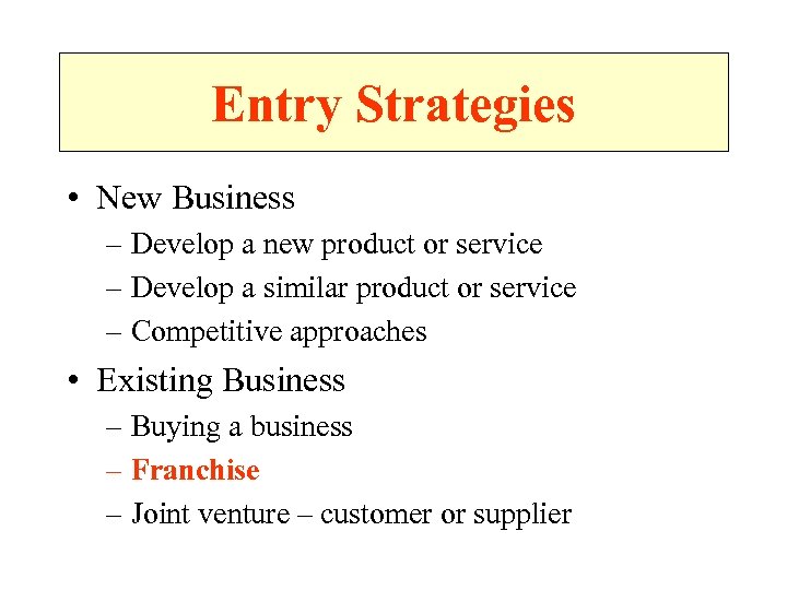 Entry Strategies • New Business – Develop a new product or service – Develop