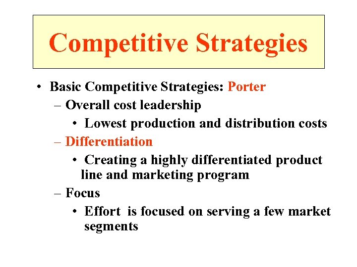 Competitive Strategies • Basic Competitive Strategies: Porter – Overall cost leadership • Lowest production