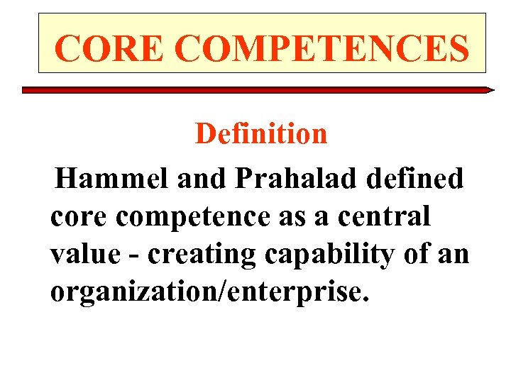 CORE COMPETENCES Definition Hammel and Prahalad defined core competence as a central value -