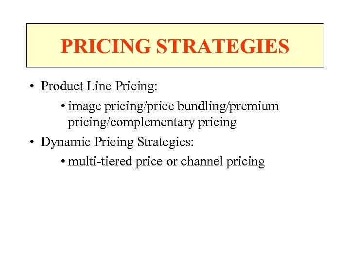 PRICING STRATEGIES • Product Line Pricing: • image pricing/price bundling/premium pricing/complementary pricing • Dynamic