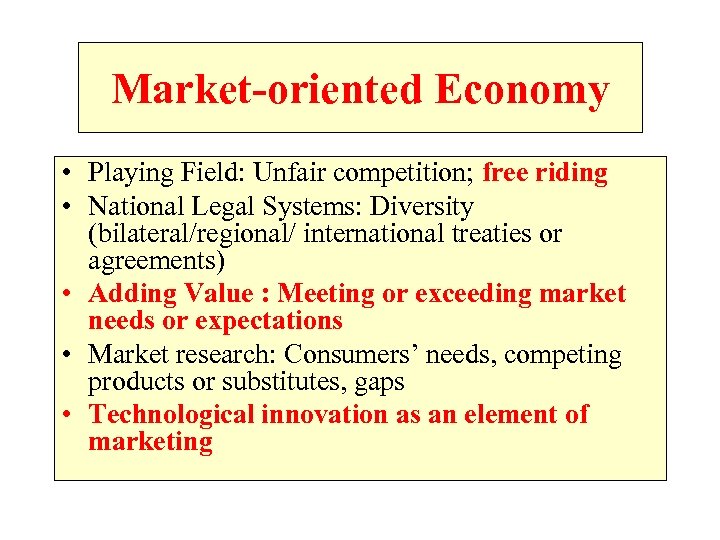 Market-oriented Economy • Playing Field: Unfair competition; free riding • National Legal Systems: Diversity