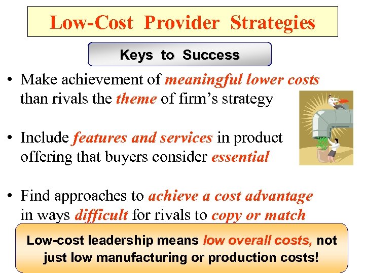 Low-Cost Provider Strategies Keys to Success • Make achievement of meaningful lower costs than