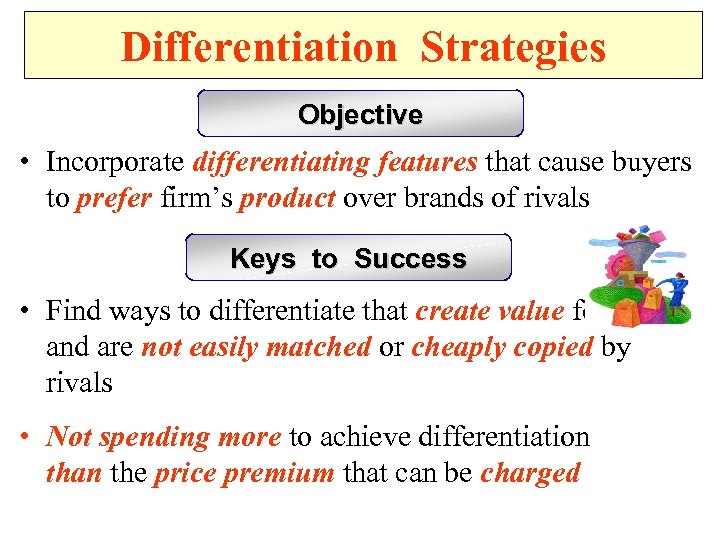 Differentiation Strategies Objective • Incorporate differentiating features that cause buyers to prefer firm’s product