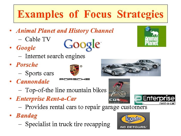 Examples of Focus Strategies • Animal Planet and History Channel – Cable TV •