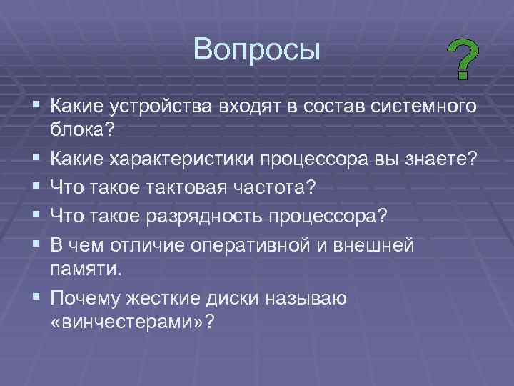 Вопросы § Какие устройства входят в состав системного § § § блока? Какие характеристики