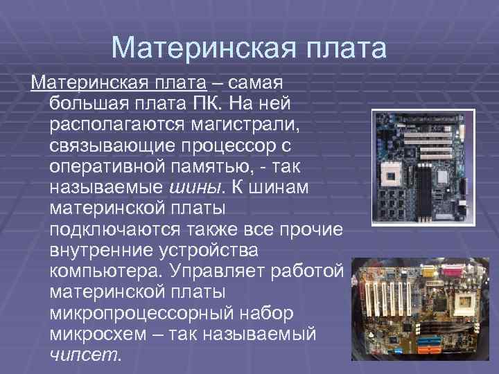 Материнская плата – самая большая плата ПК. На ней располагаются магистрали, связывающие процессор с