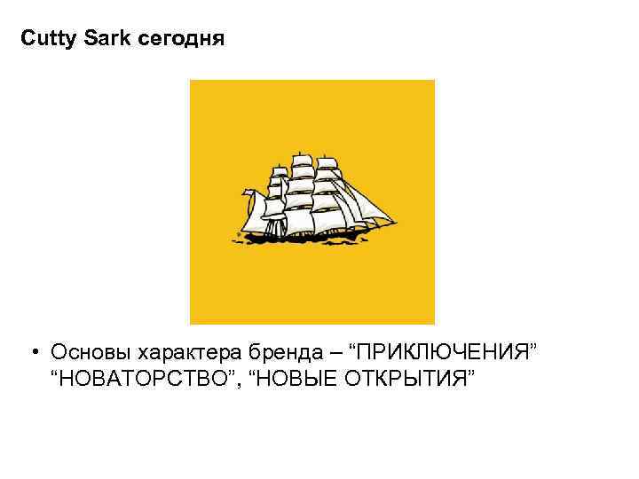 Cutty Sark сегодня • Основы характера бренда – “ПРИКЛЮЧЕНИЯ” “НОВАТОРСТВО”, “НОВЫЕ ОТКРЫТИЯ” 