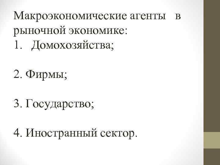 Макроэкономические агенты в рыночной экономике: 1. Домохозяйства; 2. Фирмы; 3. Государство; 4. Иностранный сектор.