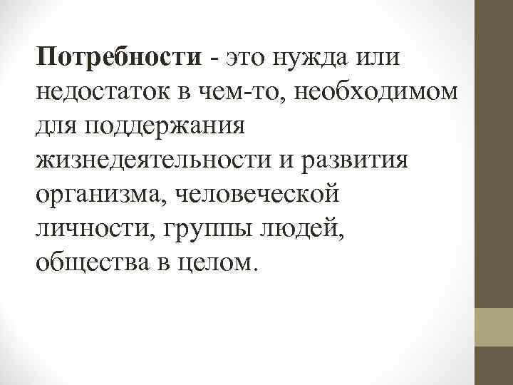 Потребности - это нужда или недостаток в чем-то, необходимом для поддержания жизнедеятельности и развития