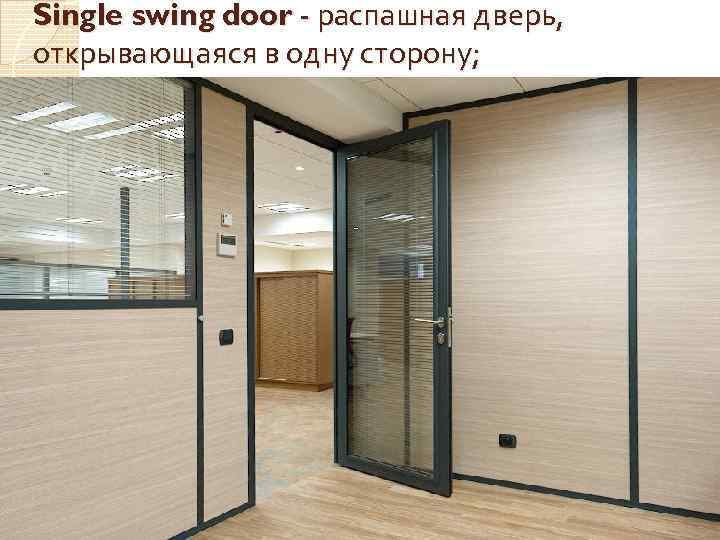 Single swing door - распашная дверь, открывающаяся в одну сторону; 