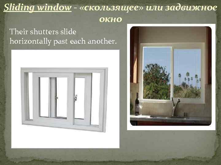 Sliding window - «скользящее» или задвижное окно Their shutters slide horizontally past each another.