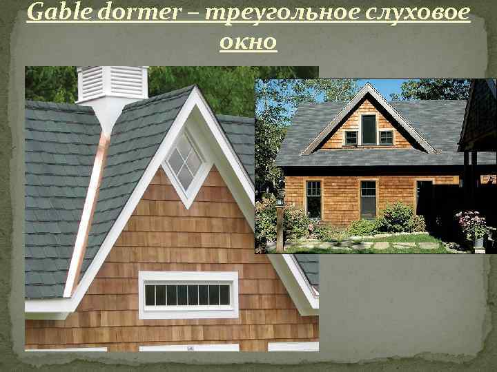 Gable dormer – треугольное слуховое окно 