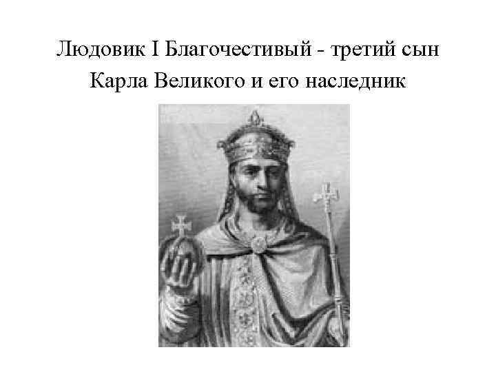 Людовик I Благочестивый третий сын Карла Великого и его наследник 