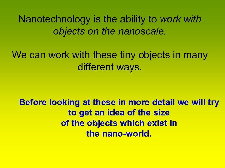 Nanotechnology is the ability to work with objects on the nanoscale. We can work