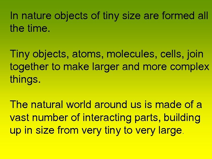 In nature objects of tiny size are formed all the time. Tiny objects, atoms,