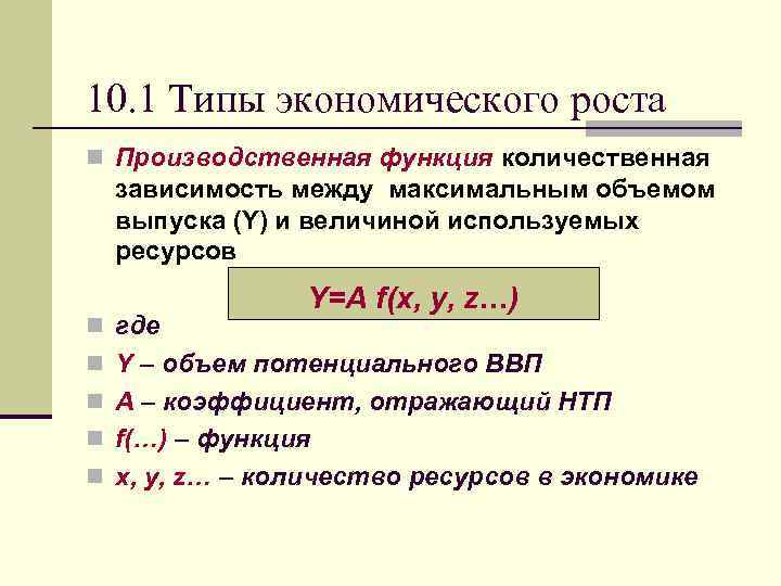 10. 1 Типы экономического роста n Производственная функция количественная зависимость между максимальным объемом выпуска
