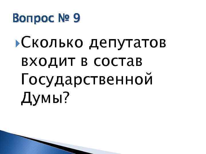 Вопрос № 9 Сколько депутатов входит в состав Государственной Думы? 