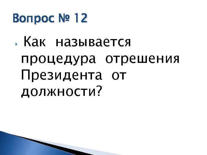 Вопрос № 12 Как называется процедура отрешения Президента от должности? 