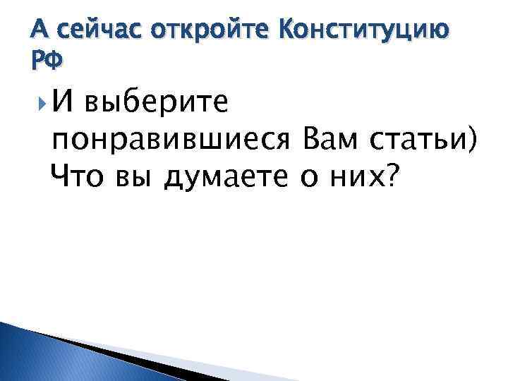 А сейчас откройте Конституцию РФ И выберите понравившиеся Вам статьи) Что вы думаете о