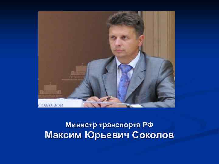 Министр транспорта РФ Максим Юрьевич Соколов 