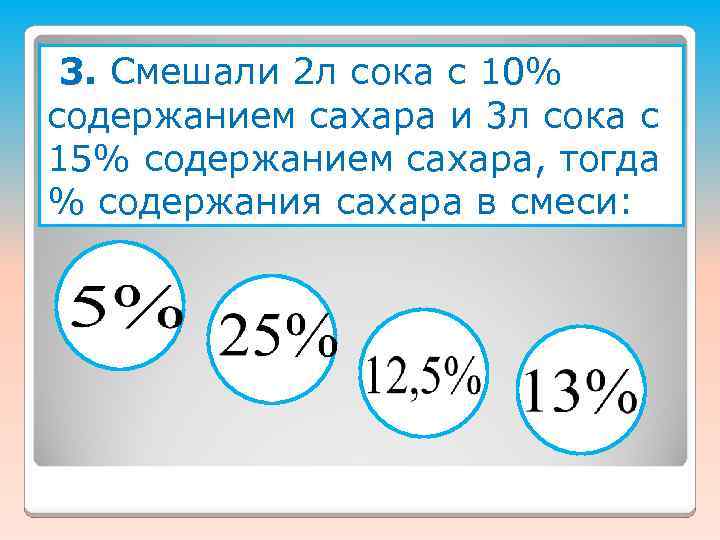 3. Смешали 2 л сока с 10% содержанием сахара и 3 л сока с