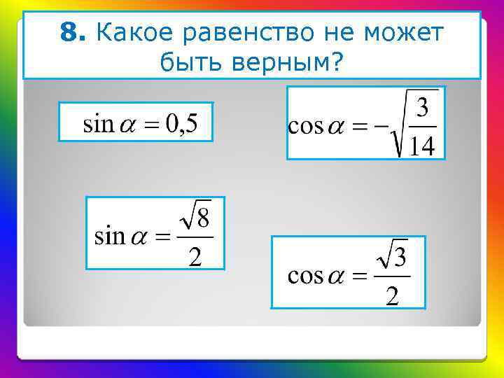 8. Какое равенство не может быть верным? 