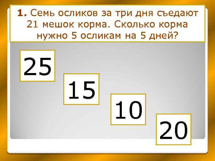 1. Семь осликов за три дня съедают 21 мешок корма. Сколько корма нужно 5
