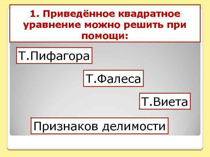 1. Приведённое квадратное уравнение можно решить при помощи: Т. Пифагора Т. Фалеса Т. Виета