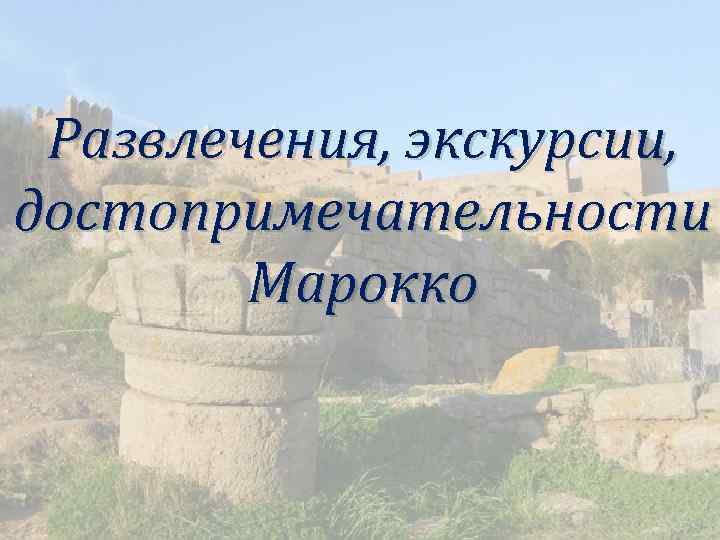 Развлечения, экскурсии, достопримечательности Марокко 