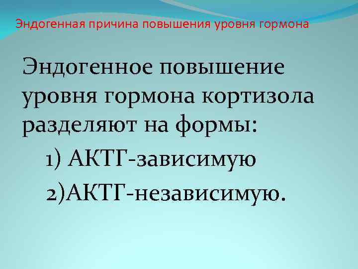 Эндогенная причина повышения уровня гормона Эндогенное повышение уровня гормона кортизола разделяют на формы: 1)