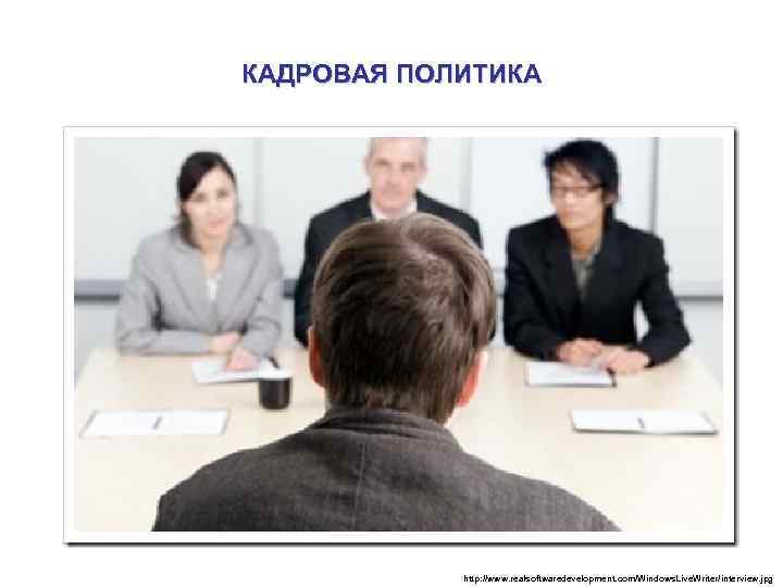 КАДРОВАЯ ПОЛИТИКА http: //www. realsoftwaredevelopment. com/Windows. Live. Writer/interview. jpg 