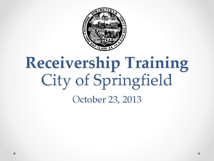 Receivership Training City of Springfield October 23, 2013 