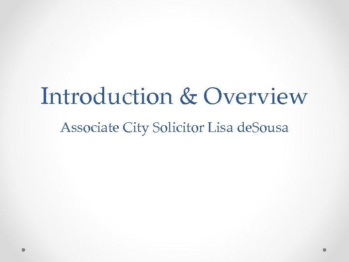 Introduction & Overview Associate City Solicitor Lisa de. Sousa 