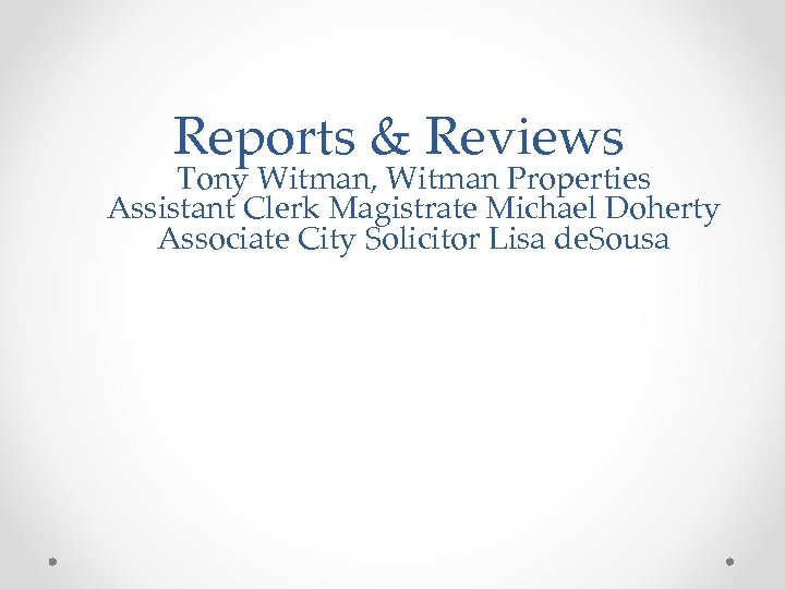 Reports & Reviews Tony Witman, Witman Properties Assistant Clerk Magistrate Michael Doherty Associate City