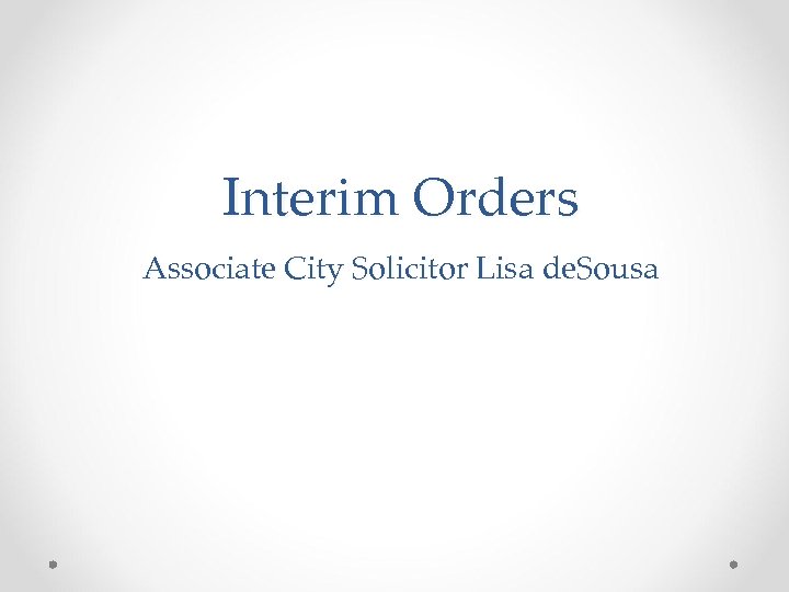 Interim Orders Associate City Solicitor Lisa de. Sousa 