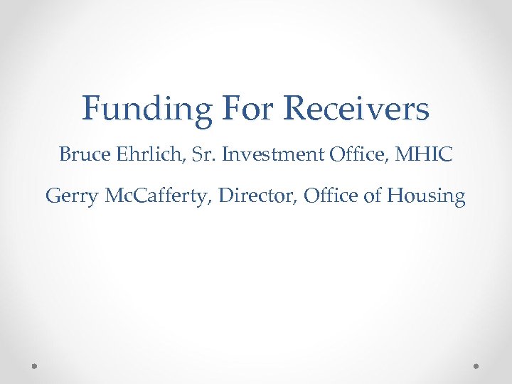 Funding For Receivers Bruce Ehrlich, Sr. Investment Office, MHIC Gerry Mc. Cafferty, Director, Office