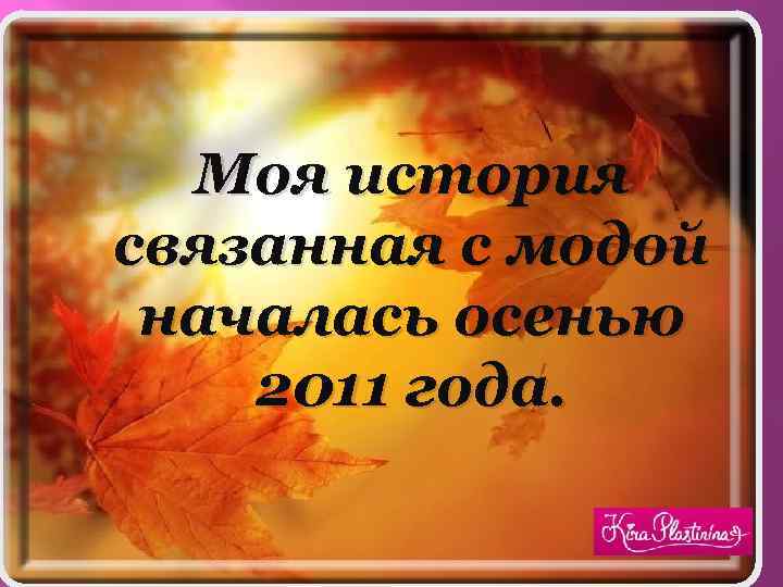 Моя история связанная с модой началась осенью 2011 года. 