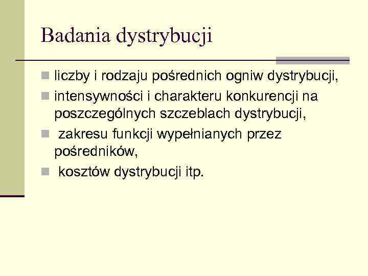 Badania dystrybucji n liczby i rodzaju pośrednich ogniw dystrybucji, n intensywności i charakteru konkurencji